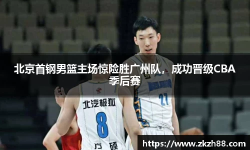 北京首钢男篮主场惊险胜广州队，成功晋级CBA季后赛